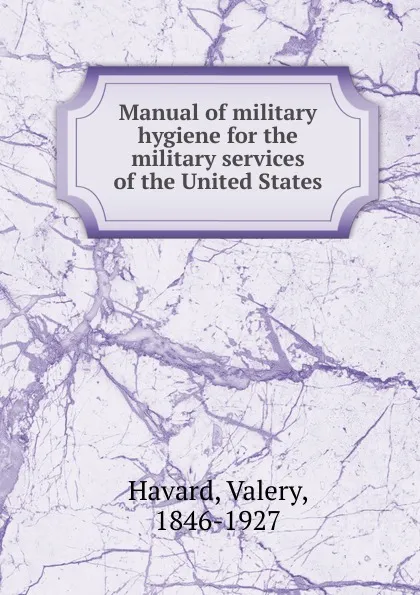 Обложка книги Manual of military hygiene for the military services of the United States, Valery Havard