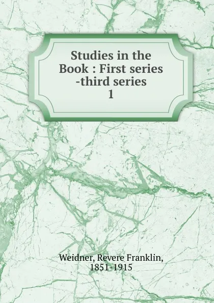 Обложка книги Studies in the Book : First series -third series. 1, Revere Franklin Weidner