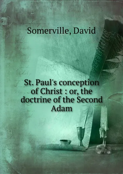 Обложка книги St. Paul.s conception of Christ : or, the doctrine of the Second Adam, David Somerville