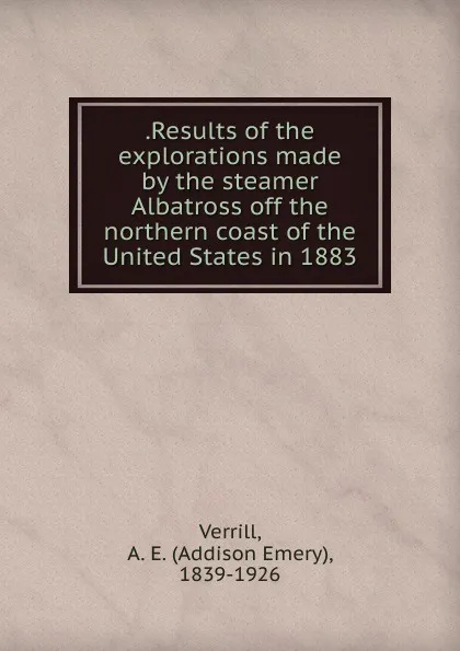 Обложка книги .Results of the explorations made by the steamer Albatross off the northern coast of the United States in 1883, A.E. Verrill