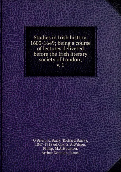 Обложка книги Studies in Irish history, 1603-1649; being a course of lectures delivered before the Irish literary society of London;. v. 1, R. Barry O'Brien