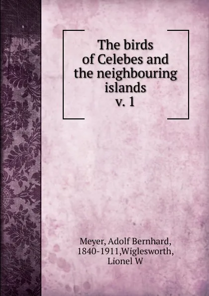 Обложка книги The birds of Celebes and the neighbouring islands. v. 1, Adolf Bernhard Meyer