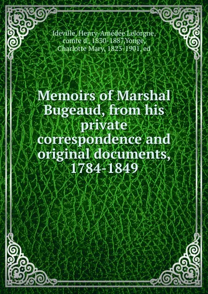 Обложка книги Memoirs of Marshal Bugeaud, from his private correspondence and original documents, 1784-1849, Henry-Amédée Lelorgne Ideville