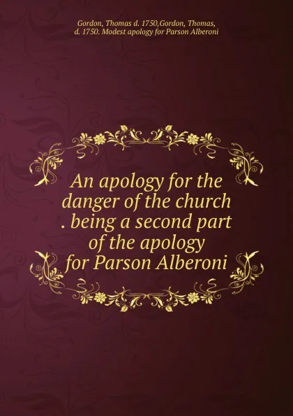 Обложка книги An apology for the danger of the church . being a second part of the apology for Parson Alberoni, Thomas Gordon