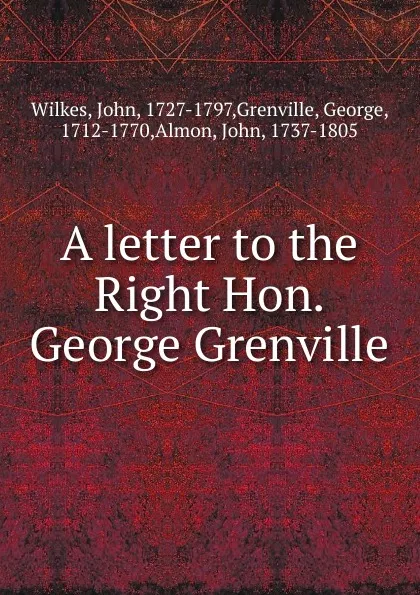 Обложка книги A letter to the Right Hon. George Grenville, John Wilkes