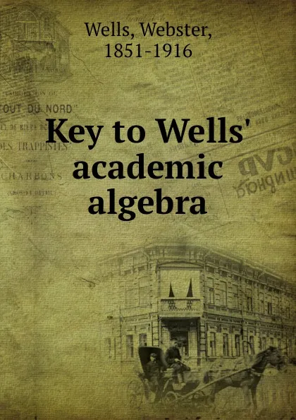 Обложка книги Key to Wells. academic algebra, Webster Wells