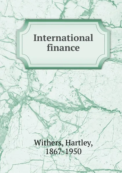 Обложка книги International finance, Hartley Withers