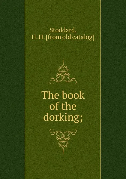 Обложка книги The book of the dorking;, H.H. Stoddard