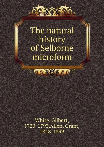 Обложка книги The natural history of Selborne microform, Gilbert White