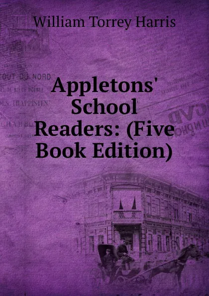 Обложка книги Appletons. School Readers: (Five Book Edition), William Torrey Harris