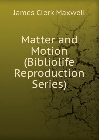 Обложка книги Matter and Motion (Bibliolife Reproduction Series), James Clerk Maxwell
