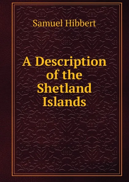 Обложка книги A Description of the Shetland Islands, Samuel Hibbert