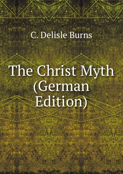 Обложка книги The Christ Myth (German Edition), C. Delisle Burns