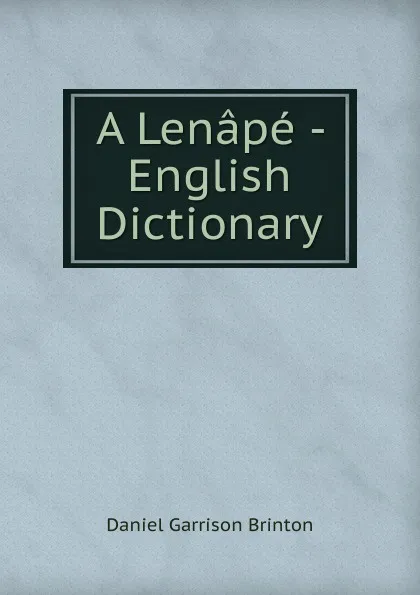 Обложка книги A Lenape - English Dictionary, Daniel Garrison Brinton