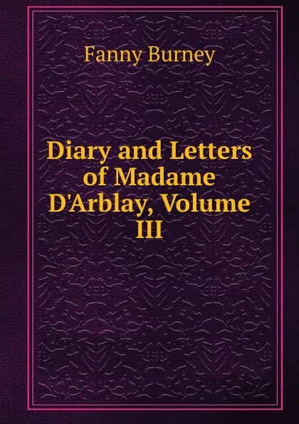 Обложка книги Diary and Letters of Madame D.Arblay, Volume III, Fanny Burney