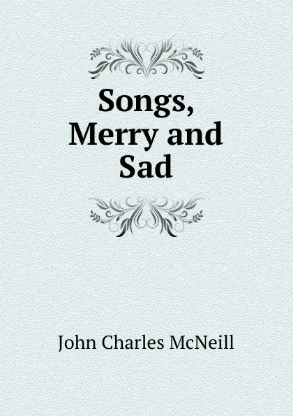 Обложка книги Songs, Merry and Sad, John Charles McNeill