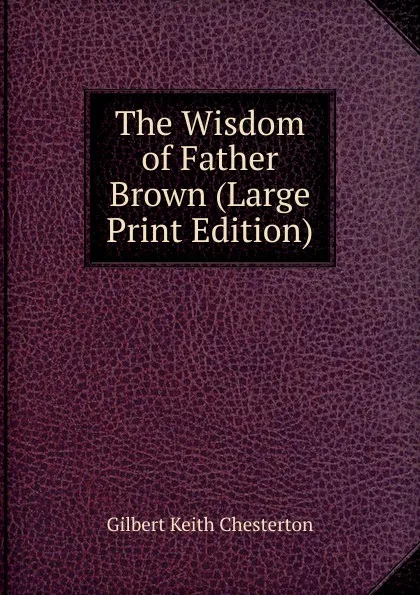 Обложка книги The Wisdom of Father Brown (Large Print Edition), Гилберт Честертон