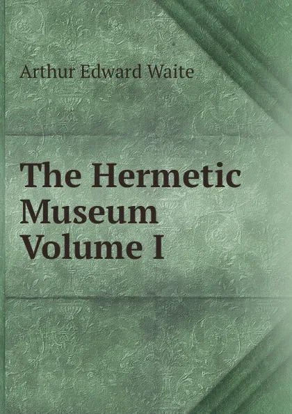 Обложка книги The Hermetic Museum  Volume I, Arthur Edward Waite