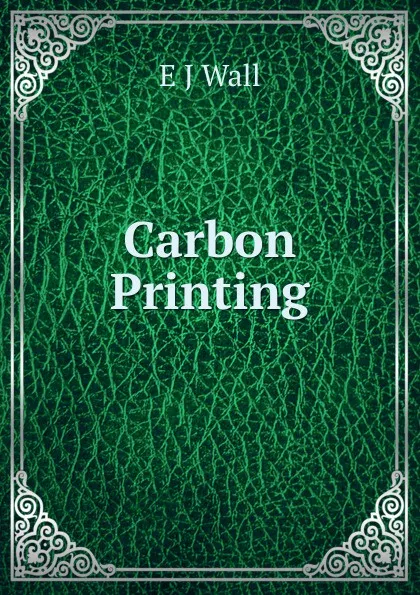 Обложка книги Carbon Printing, E J Wall