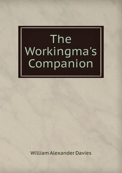 Обложка книги The Workingma.s Companion, William Alexander Davies