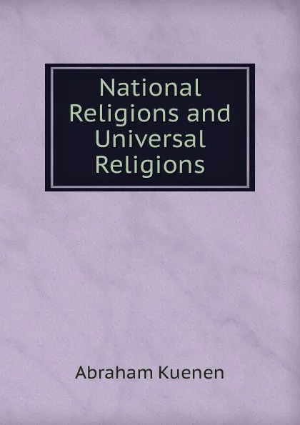 Обложка книги National Religions and Universal Religions., Abraham Kuenen