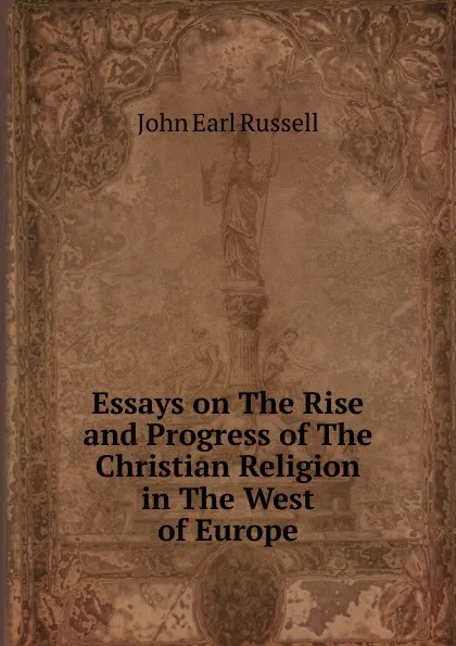 Обложка книги Essays on The Rise and Progress of The Christian Religion in The West of Europe, John Earl Russell