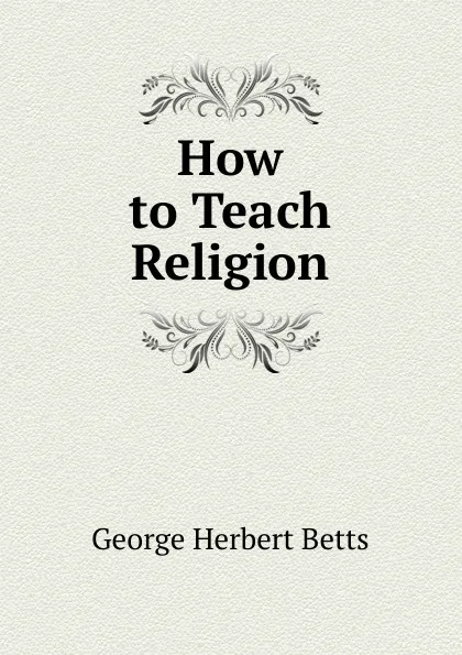 Обложка книги How to Teach Religion, George Herbert Betts