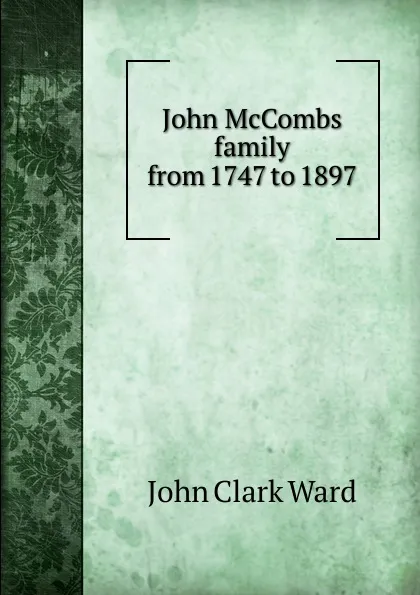 Обложка книги John McCombs family from 1747 to 1897, John Clark Ward