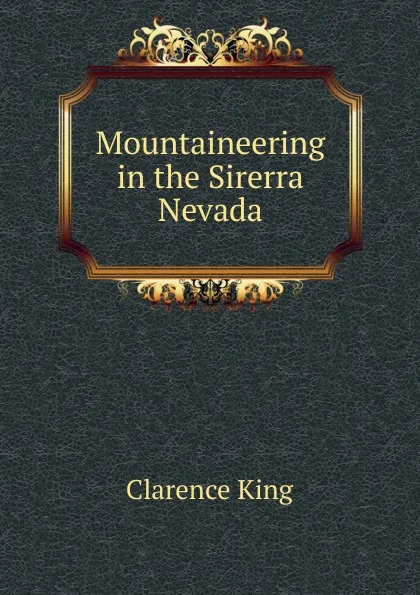 Обложка книги Mountaineering in the Sirerra Nevada, Clarence King