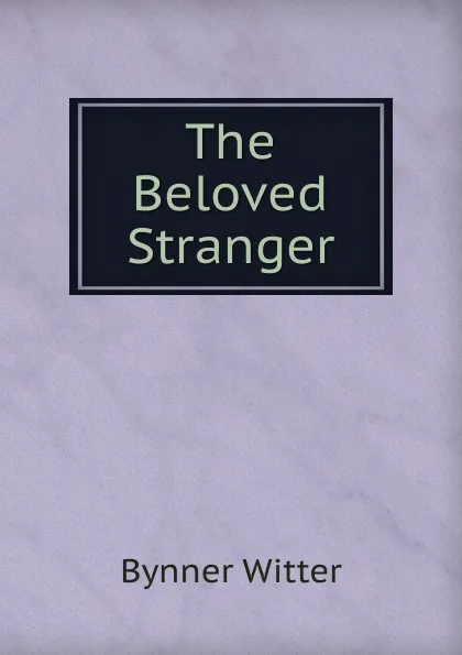 Обложка книги The Beloved Stranger, Bynner Witter