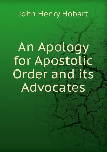 Обложка книги An Apology for Apostolic Order and its Advocates, John Henry Hobart