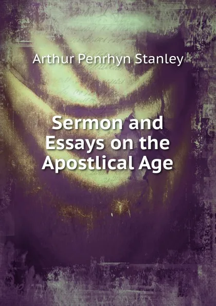 Обложка книги Sermon and Essays on the Apostlical Age., Arthur Penrhyn Stanley