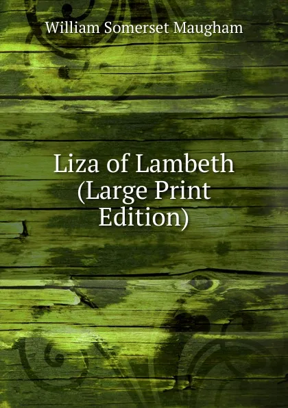 Обложка книги Liza of Lambeth (Large Print Edition), Maugham W. Somerset