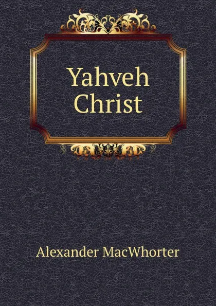 Обложка книги Yahveh Christ, Alexander Macwhorter