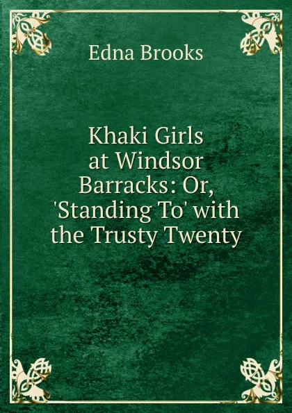 Обложка книги Khaki Girls at Windsor Barracks: Or, .Standing To. with the Trusty Twenty, Edna Brooks