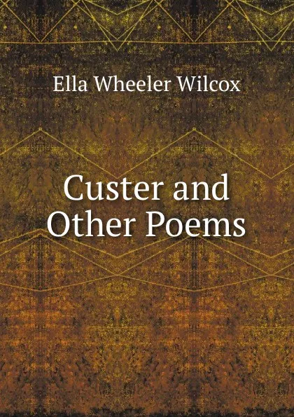 Обложка книги Custer and Other Poems, Ella Wheeler Wilcox