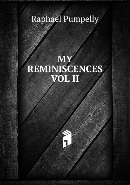 Обложка книги MY REMINISCENCES VOL II, Raphael Pumpelly