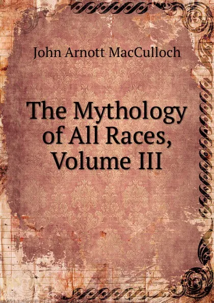 Обложка книги The Mythology of All Races, Volume III, John Arnott MacCulloch