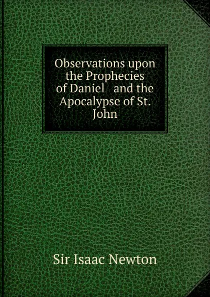 Обложка книги Observations upon the Prophecies of Daniel   and the Apocalypse of St. John, I. Newton