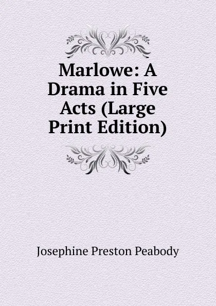 Обложка книги Marlowe: A Drama in Five Acts (Large Print Edition), Peabody Josephine Preston