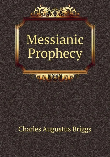 Обложка книги Messianic Prophecy, Charles Augustus Briggs