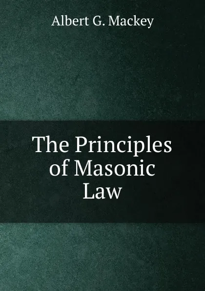 Обложка книги The Principles of Masonic Law, Albert G. Mackey