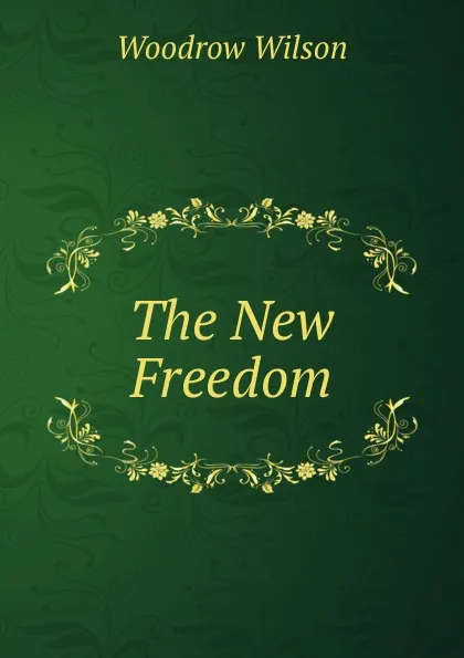 Обложка книги The New Freedom, Woodrow Wilson