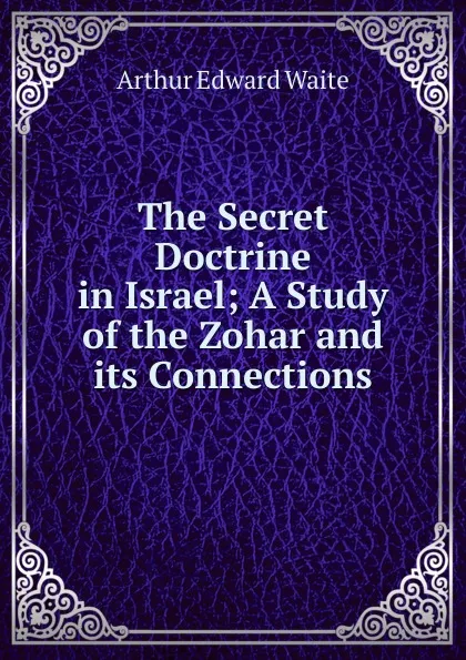 Обложка книги The Secret Doctrine in Israel; A Study of the Zohar and its Connections, Arthur Edward Waite