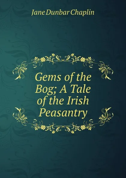 Обложка книги Gems of the Bog; A Tale of the Irish Peasantry, Jane Dunbar Chaplin