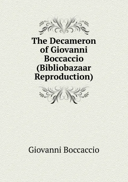 Обложка книги The Decameron of Giovanni Boccaccio (Bibliobazaar Reproduction), Boccaccio Giovanni