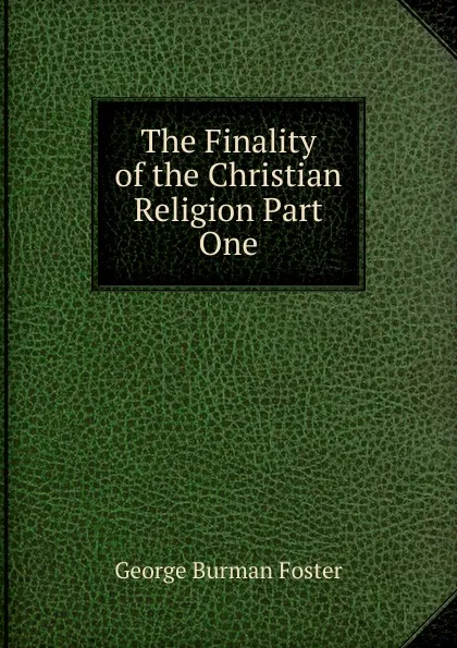 Обложка книги The Finality of the Christian Religion Part One, George Burman Foster