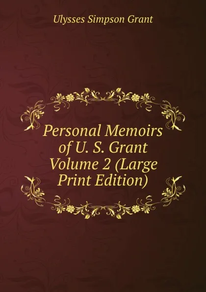 Обложка книги Personal Memoirs of U. S. Grant  Volume 2 (Large Print Edition), Ulysses Simpson Grant