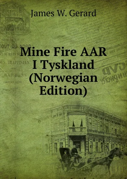 Обложка книги Mine Fire AAR I Tyskland (Norwegian Edition), James W. Gerard