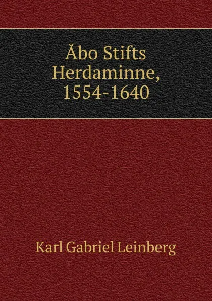 Обложка книги Abo Stifts Herdaminne, 1554-1640, Karl Gabriel Leinberg